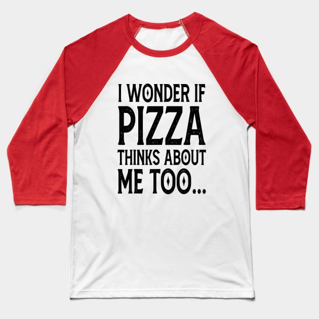 I Wonder If Pizza Thinks About Me Too FunnY Baseball T-Shirt by rhazi mode plagget